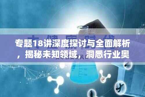 专题18讲深度探讨与全面解析,揭秘未知领域,洞悉行业奥秘