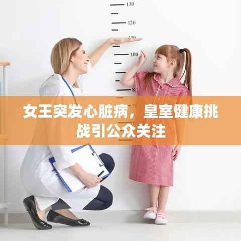 女王突发心脏病，皇室健康挑战引公众关注