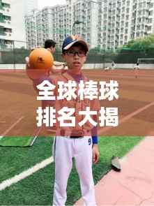 全球棒球排名大揭秘,谁领风骚,谁将夺冠?