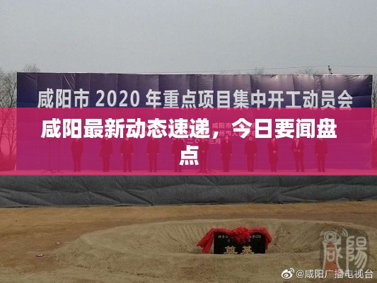 咸阳最新动态速递,今日要闻盘点
