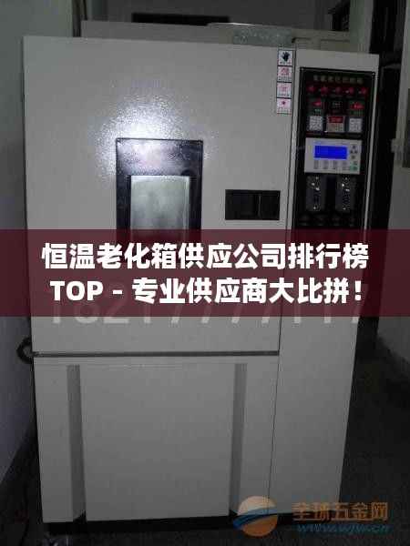 恒温老化箱供应公司排行榜TOP - 专业供应商大比拼!