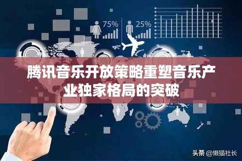 腾讯音乐开放策略重塑音乐产业独家格局的突破