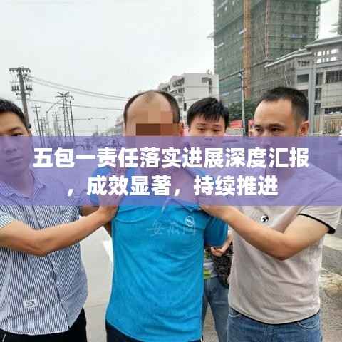 五包一责任落实进展深度汇报，成效显著，持续推进