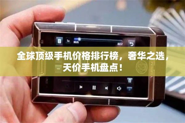 全球顶级手机价格排行榜，奢华之选，天价手机盘点！