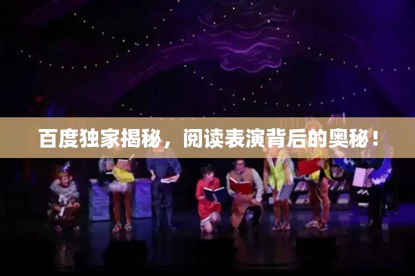 百度独家揭秘，阅读表演背后的奥秘！