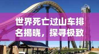 世界死亡过山车排名揭晓,探寻极致刺激与恐惧的惊险之旅!