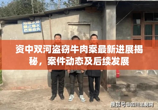 资中双河盗窃牛肉案最新进展揭秘,案件动态及后续发展