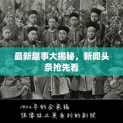 最新趣事大揭秘,新闻头条抢先看