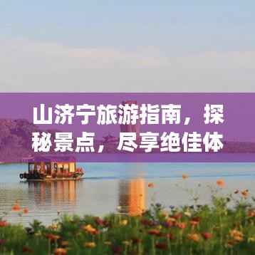 山济宁旅游指南，探秘景点，尽享绝佳体验！
