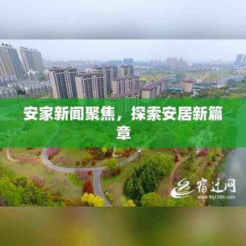安家新闻聚焦,探索安居新篇章