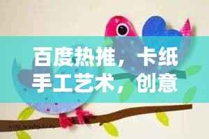 百度热推,卡纸手工艺术,创意无限,精美绝伦!