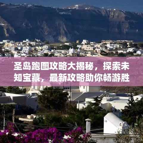圣岛跑图攻略大揭秘,探索未知宝藏,最新攻略助你畅游胜地!