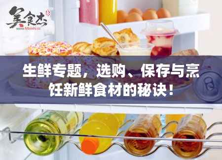 生鲜专题,选购、保存与烹饪新鲜食材的秘诀!