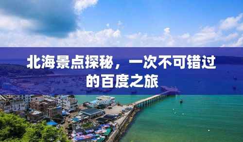 北海景点探秘,一次不可错过的百度之旅