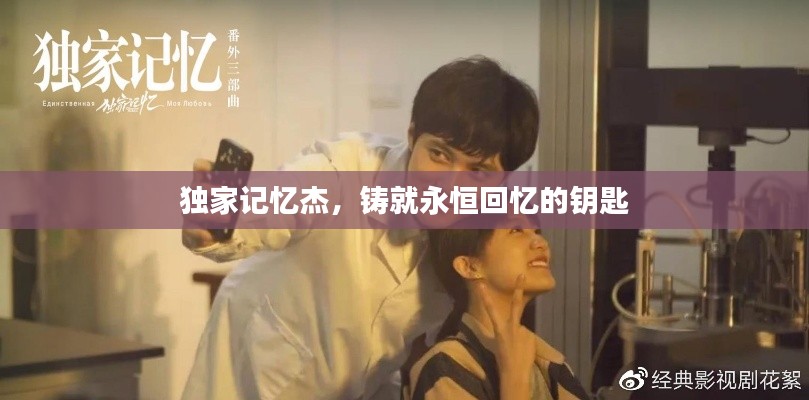 独家记忆杰,铸就永恒回忆的钥匙