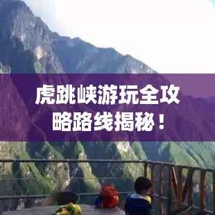 虎跳峡游玩全攻略路线揭秘!