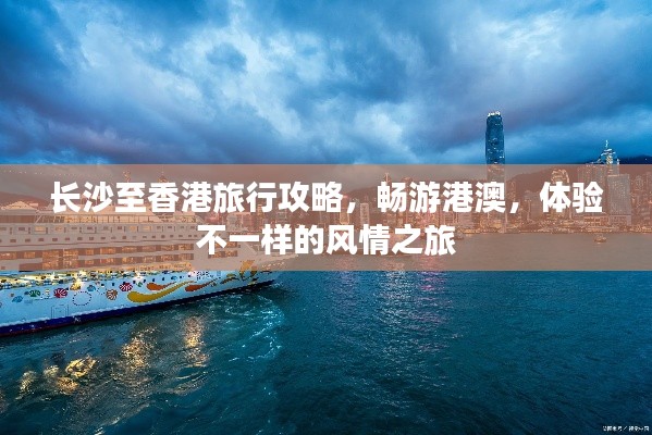 长沙至香港旅行攻略,畅游港澳,体验不一样的风情之旅