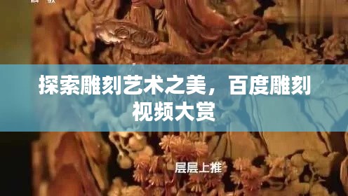 探索雕刻艺术之美,百度雕刻视频大赏