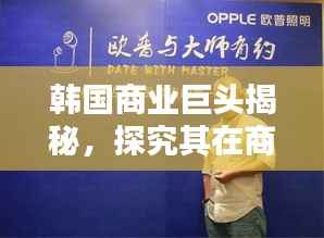 韩国商业巨头揭秘,探究其在商业领域的核心地位与影响力