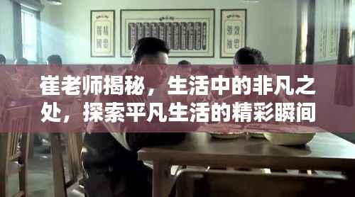 崔老师揭秘，生活中的非凡之处，探索平凡生活的精彩瞬间