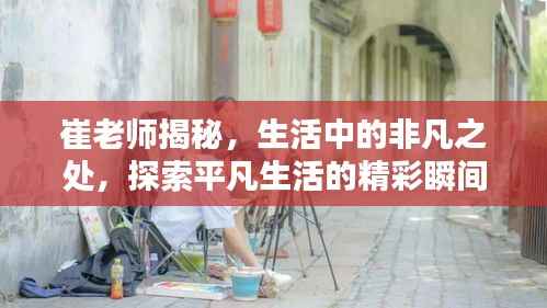 崔老师揭秘,生活中的非凡之处,探索平凡生活的精彩瞬间