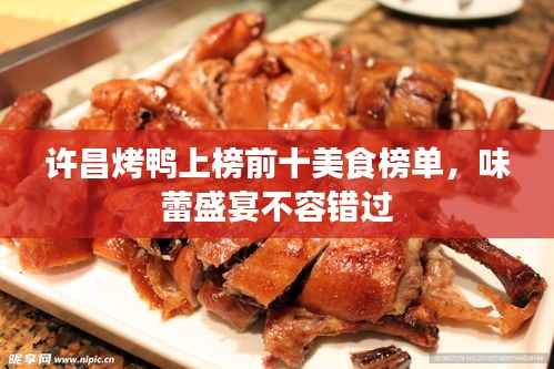 许昌烤鸭上榜前十美食榜单,味蕾盛宴不容错过