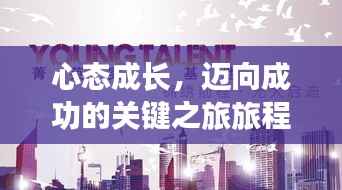 心态成长,迈向成功的关键之旅旅程开启!
