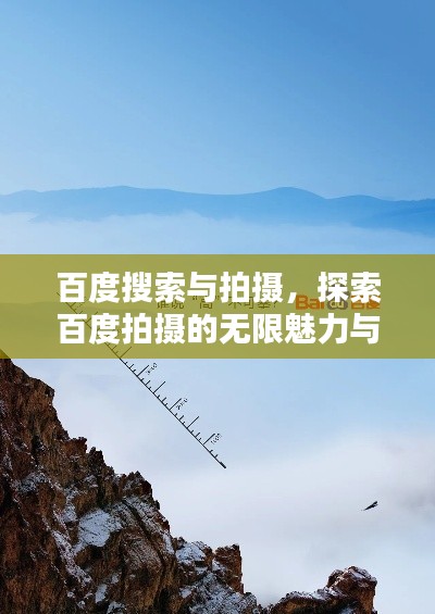 百度搜索与拍摄,探索百度拍摄的无限魅力与可能性