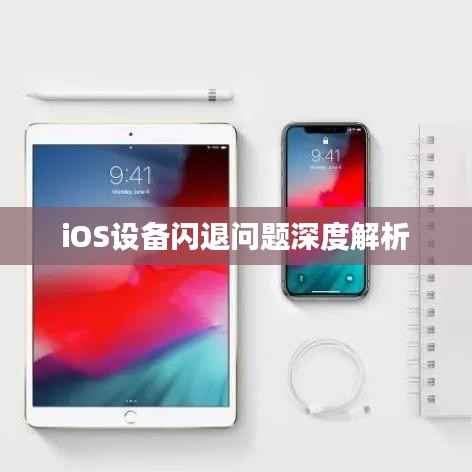 iOS设备闪退问题深度解析