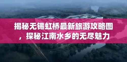 揭秘无锡虹桥最新旅游攻略图,探秘江南水乡的无尽魅力