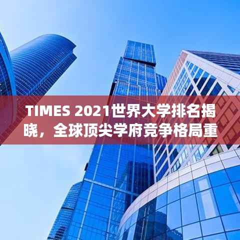 TIMES 2021世界大学排名揭晓,全球顶尖学府竞争格局重塑
