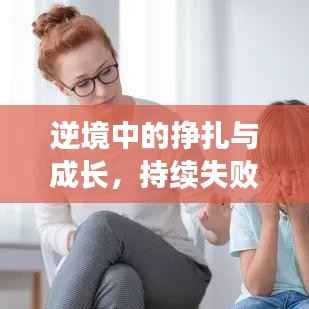 逆境中的挣扎与成长,持续失败背后的力量之路