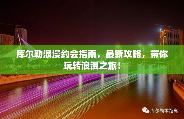 库尔勒浪漫约会指南,最新攻略,带你玩转浪漫之旅!