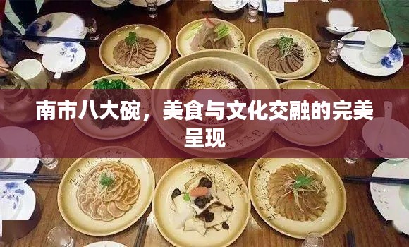 南市八大碗，美食与文化交融的完美呈现