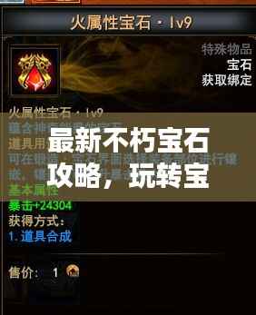 最新不朽宝石攻略,玩转宝石系统,助力游戏冒险飞速升级!