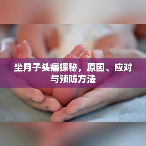 坐月子头痛探秘,原因、应对与预防方法