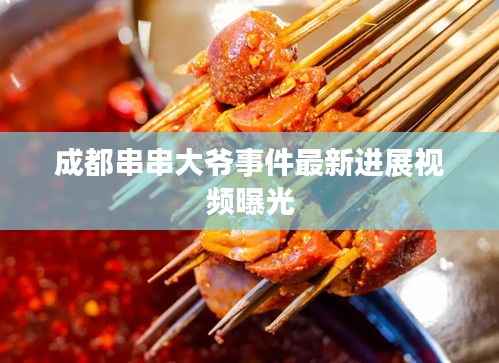 成都串串大爷事件最新进展视频曝光