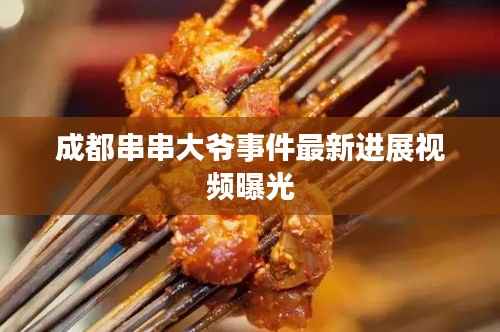 成都串串大爷事件最新进展视频曝光