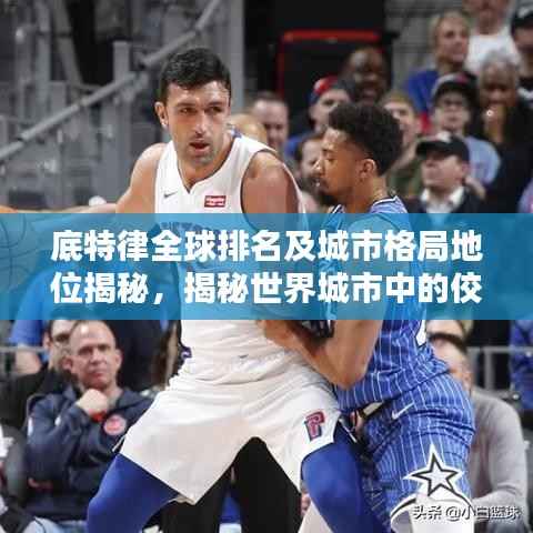 底特律全球排名及城市格局地位揭秘,揭秘世界城市中的佼佼者