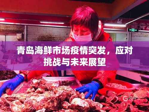 青岛海鲜市场疫情突发,应对挑战与未来展望