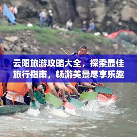 云阳旅游攻略大全,探索最佳旅行指南,畅游美景尽享乐趣!