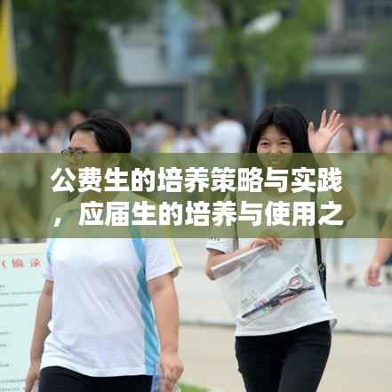 公费生的培养策略与实践,应届生的培养与使用之道
