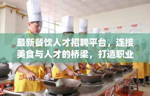 最新餐饮人才招聘平台,连接美食与人才的桥梁,打造职业梦想舞台!