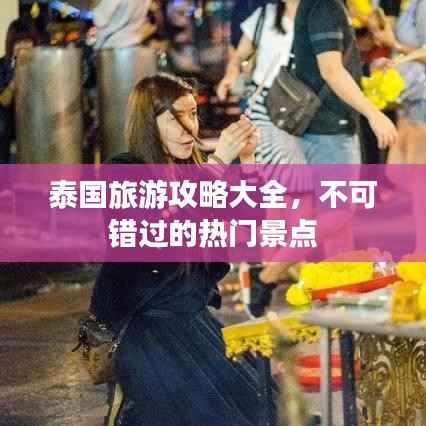 泰国旅游攻略大全,不可错过的热门景点