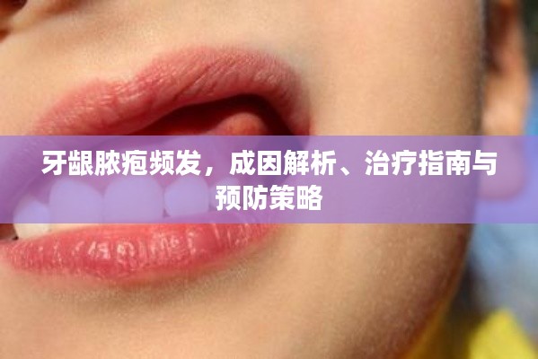 牙龈脓疱频发，成因解析、治疗指南与预防策略