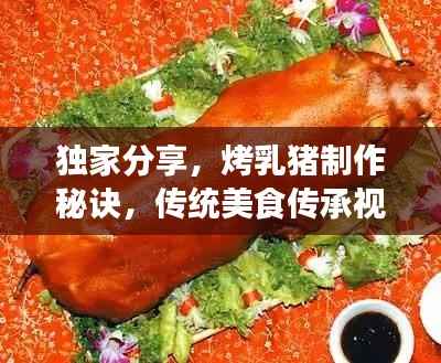 独家分享,烤乳猪制作秘诀,传统美食传承视频揭秘!