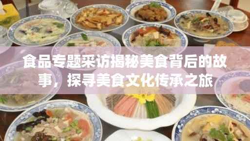 食品专题采访揭秘美食背后的故事,探寻美食文化传承之旅