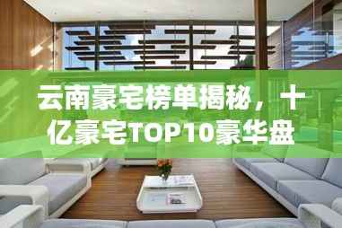 云南豪宅榜单揭秘,十亿豪宅TOP10豪华盘点