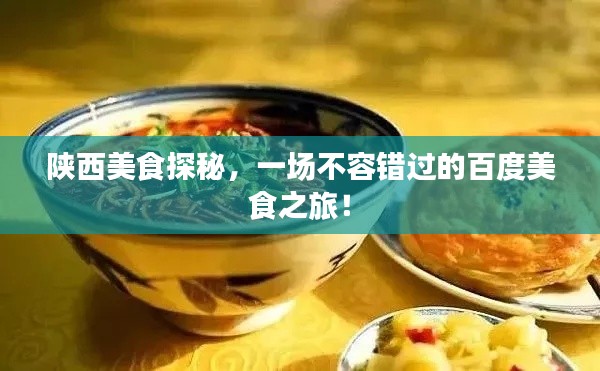 陕西美食探秘,一场不容错过的百度美食之旅!