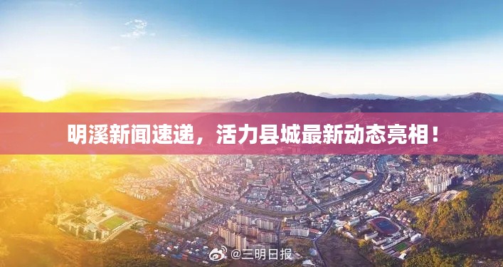 明溪新闻速递,活力县城最新动态亮相!